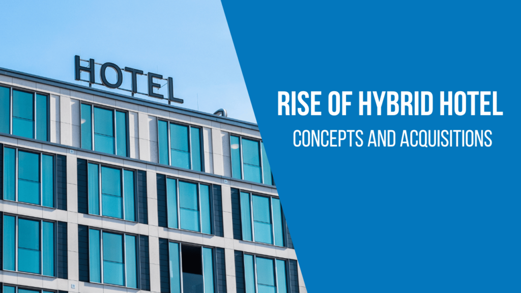 Rise of hybrid hotel concepts and acquisitions