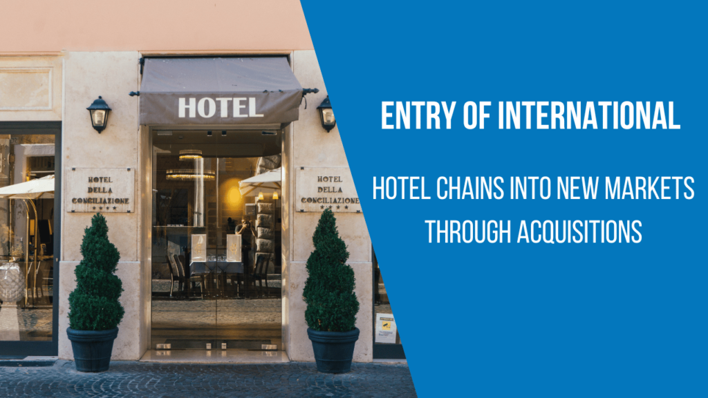 Entry of international hotel chains into new markets through acquisitions