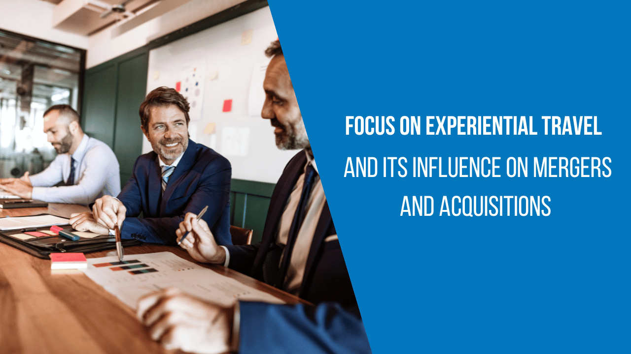 Focus on experiential travel and its influence on mergers and acquisitions