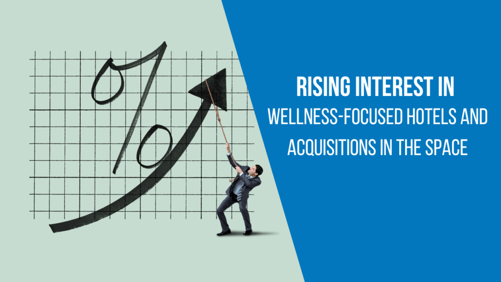 Rising interest in wellness-focused hotels and acquisitions in the space
