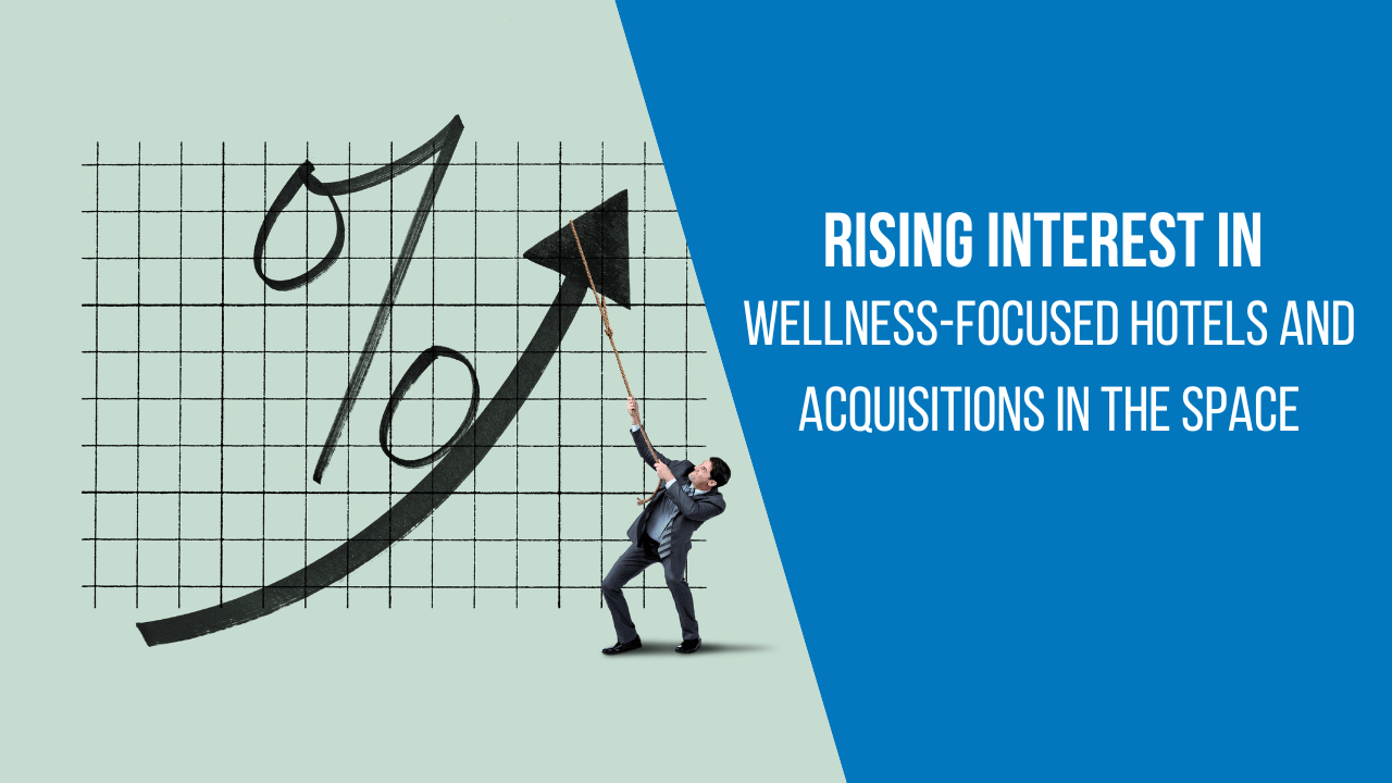 Rising interest in wellness-focused hotels and acquisitions in the space