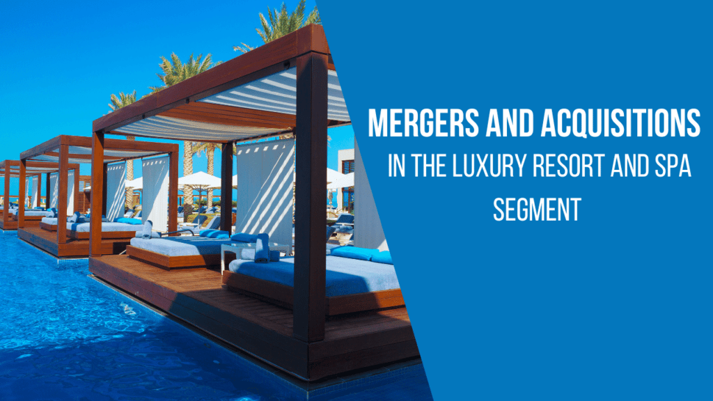 Mergers and acquisitions in the luxury resort and spa segment