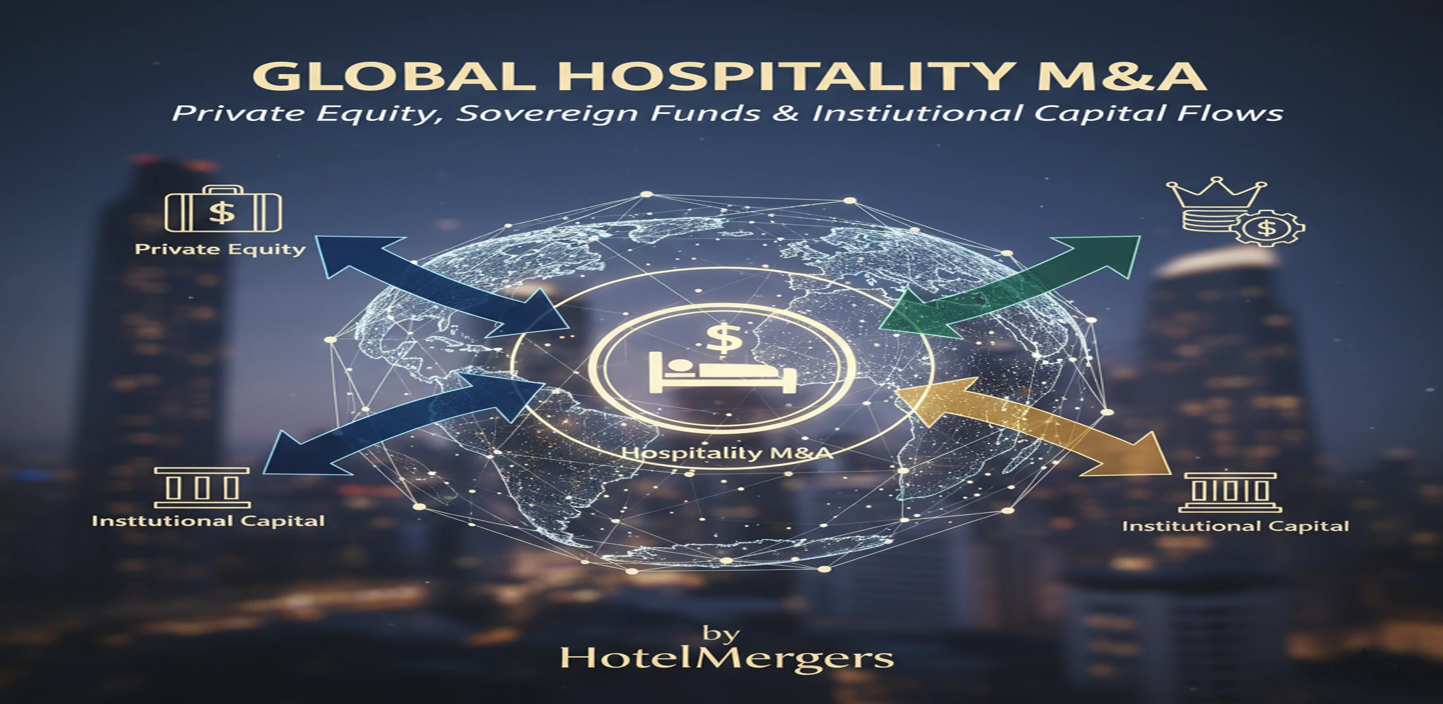 Private Equity, Sovereign Funds & Institutional Capital Flows in Global Hospitality M&A